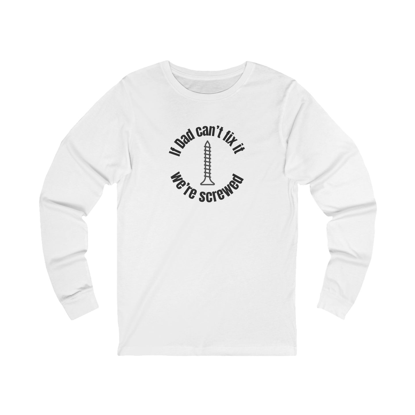 "If Dad Can't Fix It, We're Screwed" Men's Long Sleeve