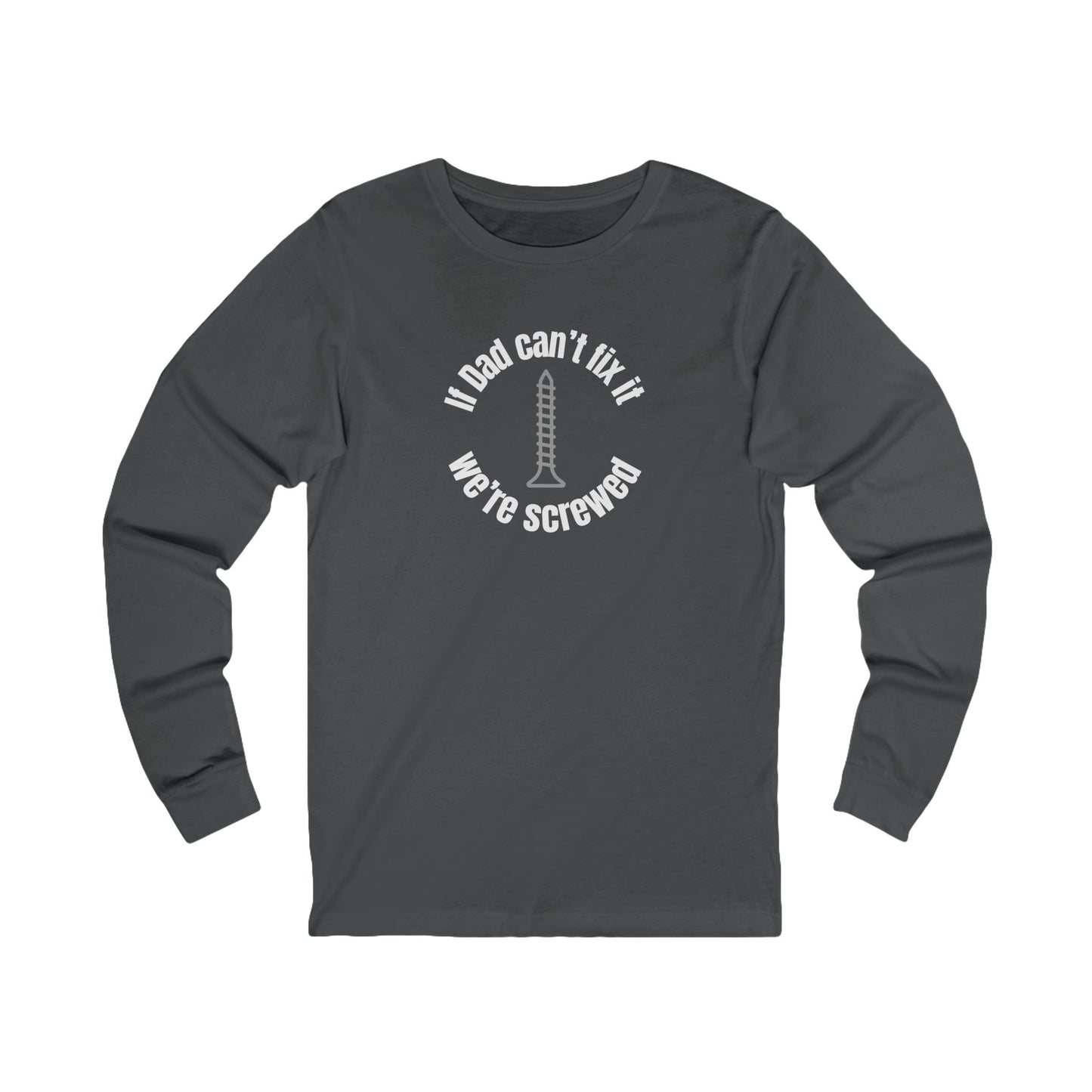 "If Dad Can't Fix It, We're Screwed" Men's Long Sleeve