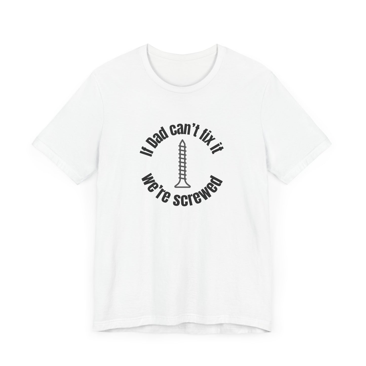 "If Dad Can't Fix It We're Screwed" Men's T-Shirt