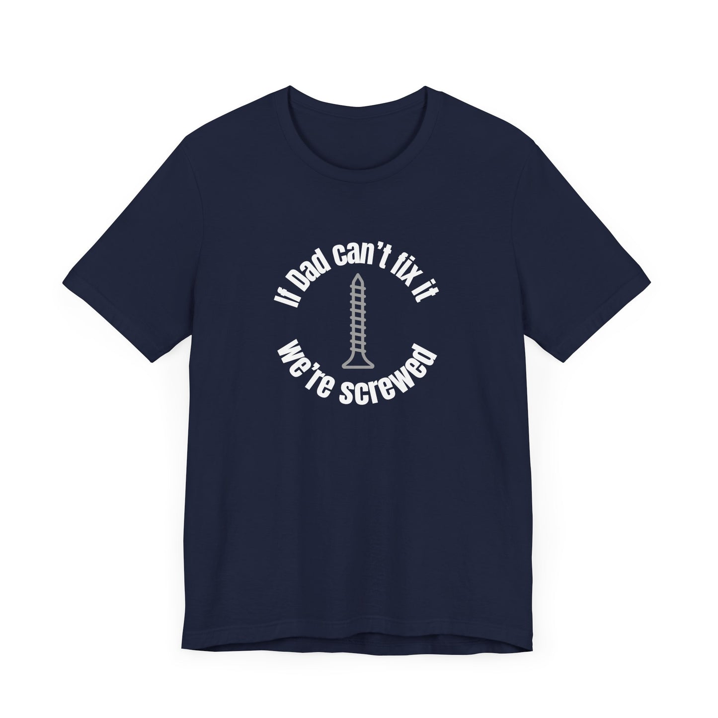 "If Dad Can't Fix It We're Screwed" Men's T-Shirt