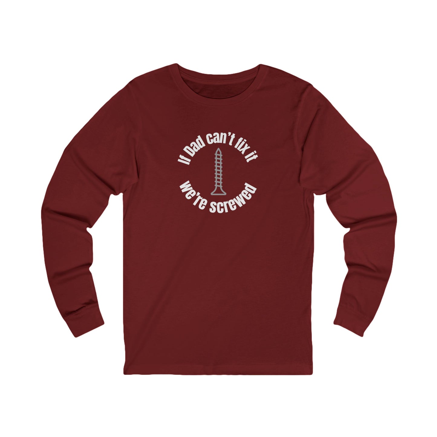 "If Dad Can't Fix It, We're Screwed" Men's Long Sleeve