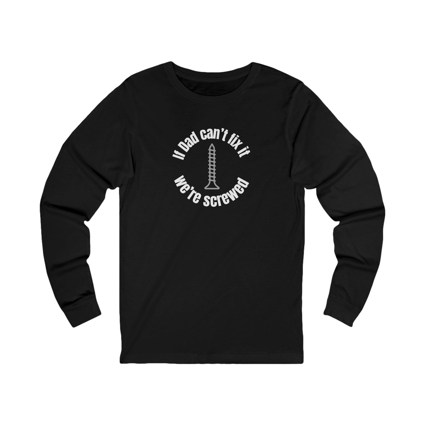 "If Dad Can't Fix It, We're Screwed" Men's Long Sleeve