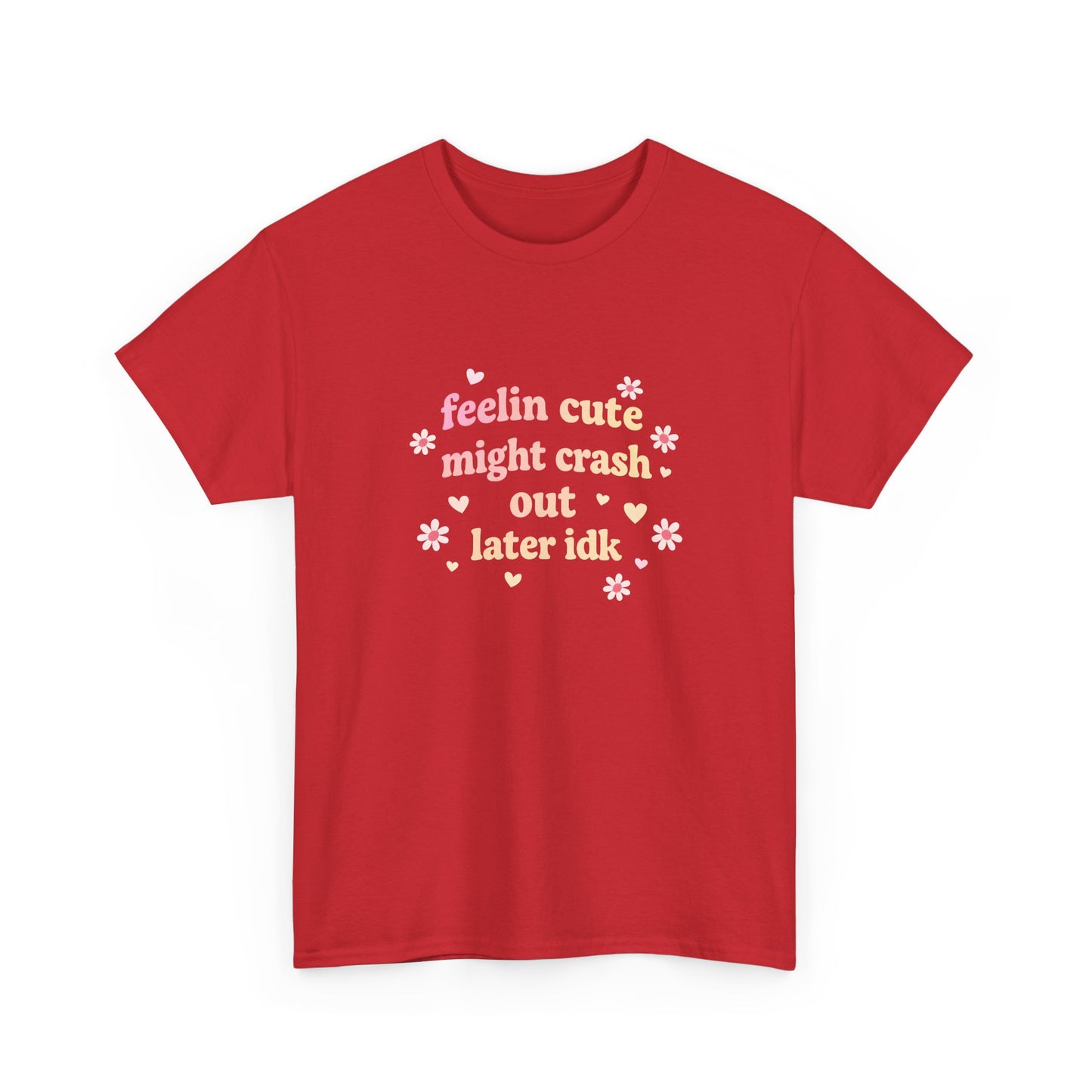 Feelin Cute Might Crash Out Later Idk T‑Shirt