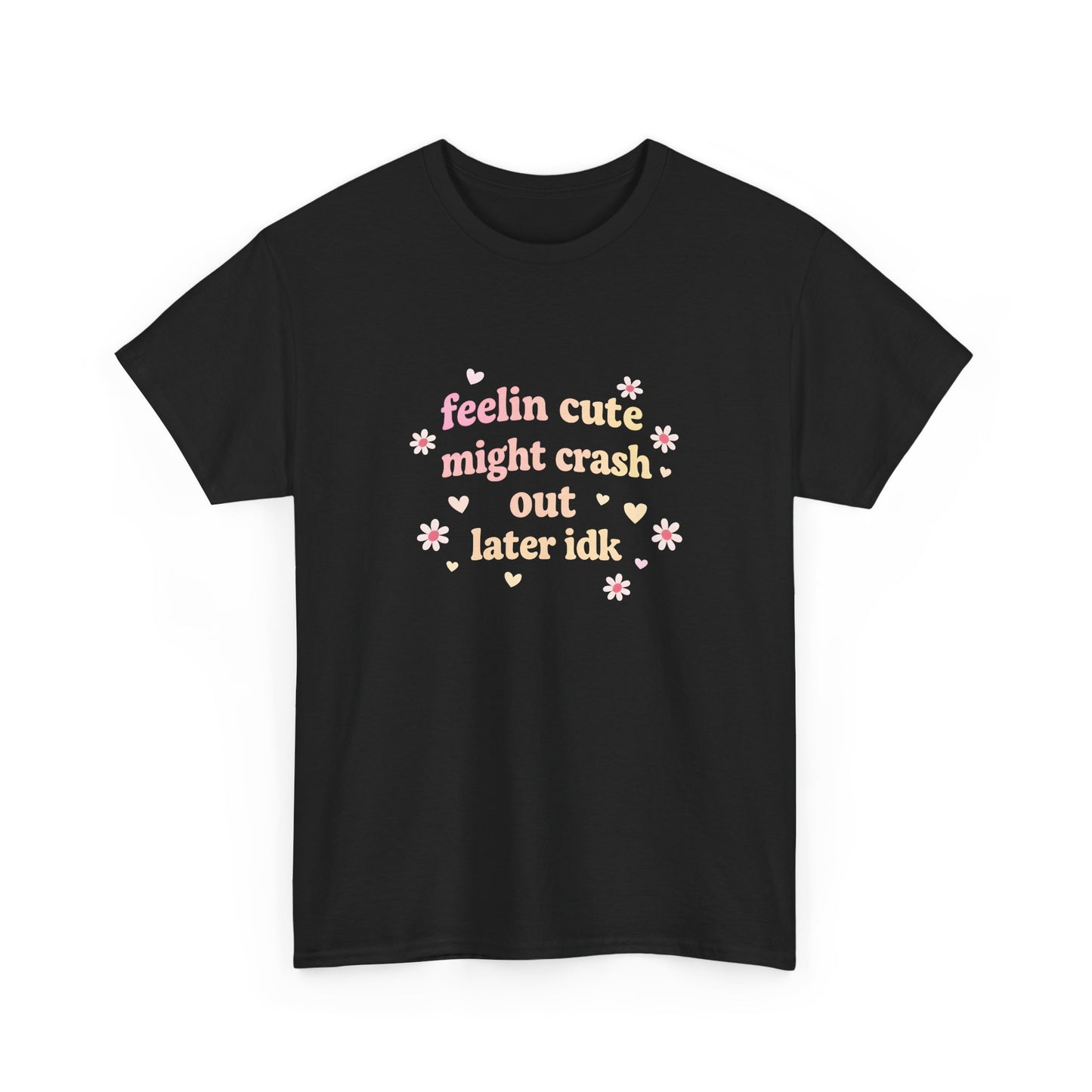 Feelin Cute Might Crash Out Later Idk T‑Shirt