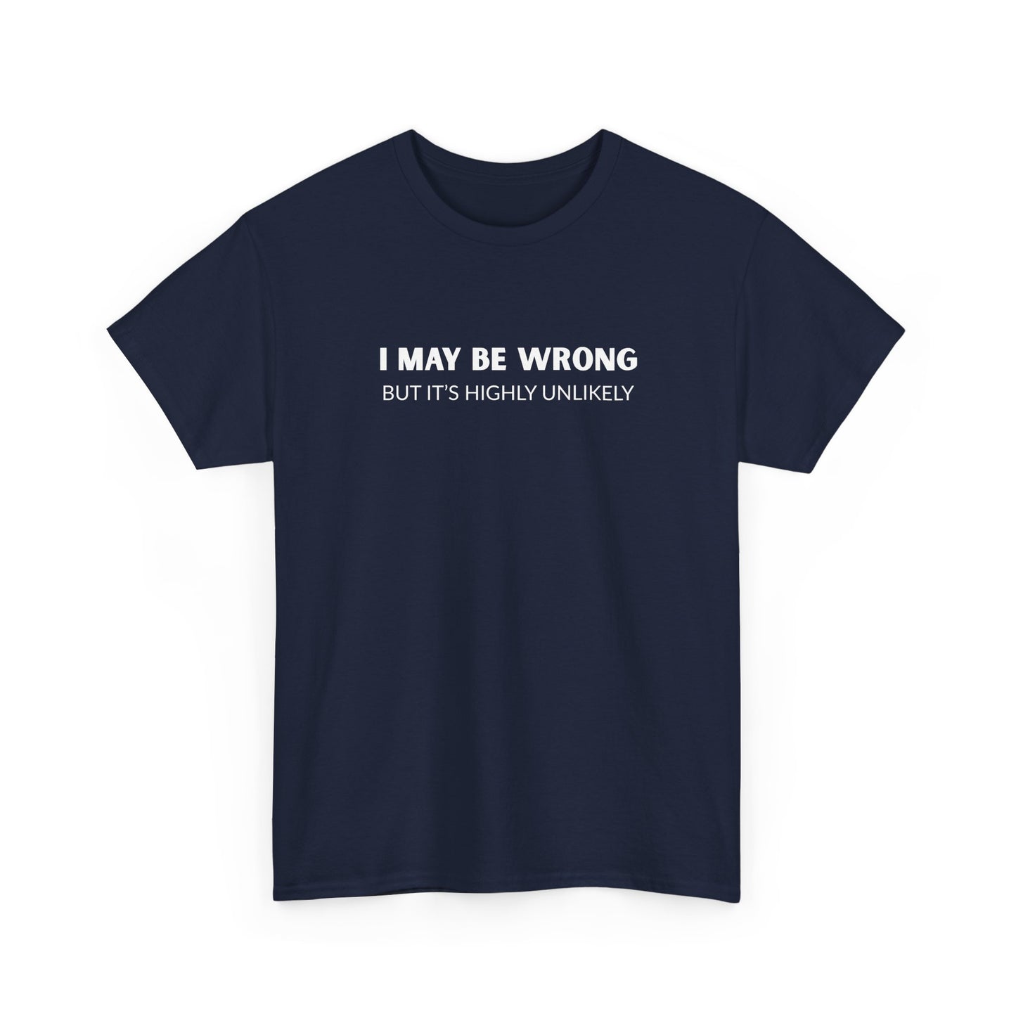 "I May Be Wrong But It's Unlikely" Men's T-Shirt