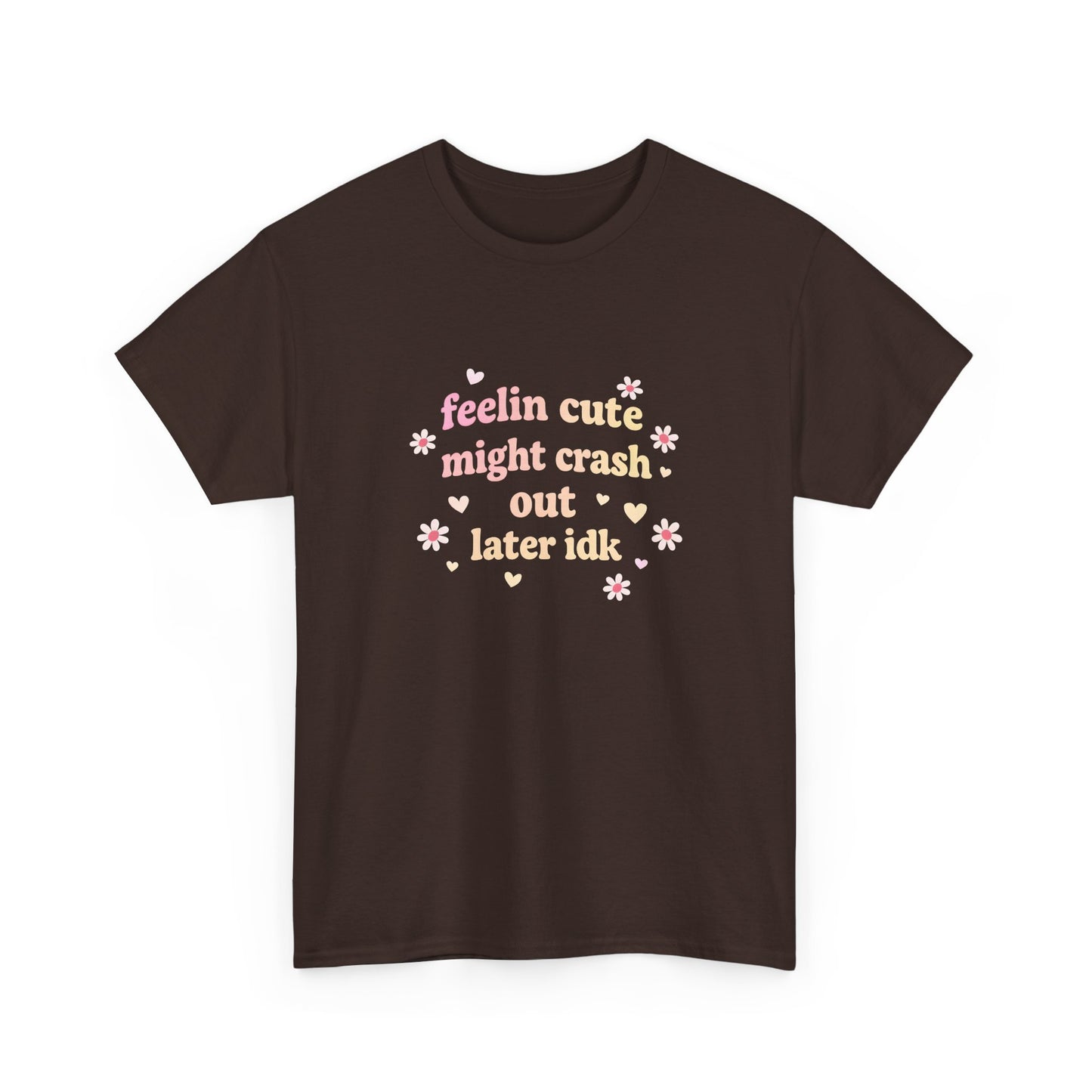 Feelin Cute Might Crash Out Later Idk T‑Shirt