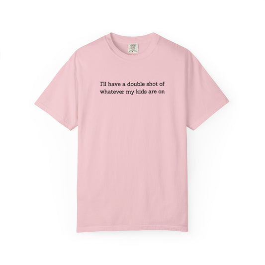 "I'll Have a Double Shot of Whatever My Kids Are On" Women's T-Shirt