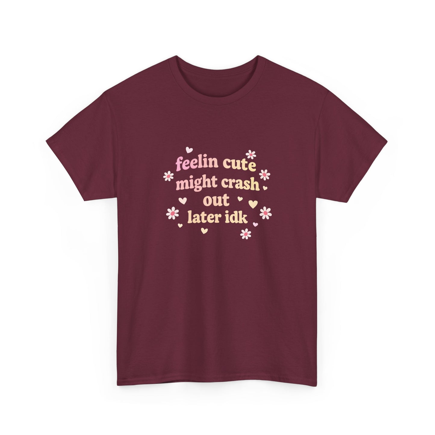 Feelin Cute Might Crash Out Later Idk T‑Shirt