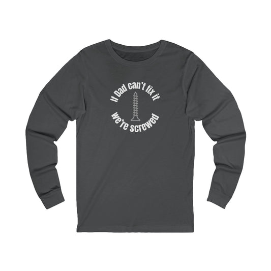 "If Dad Can't Fix It, We're Screwed" Men's Long Sleeve