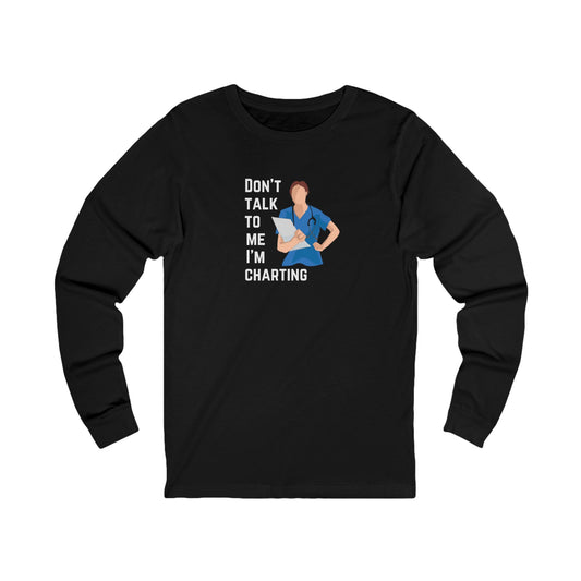"Don't Talk to Me I'm Charting" Long Sleeve