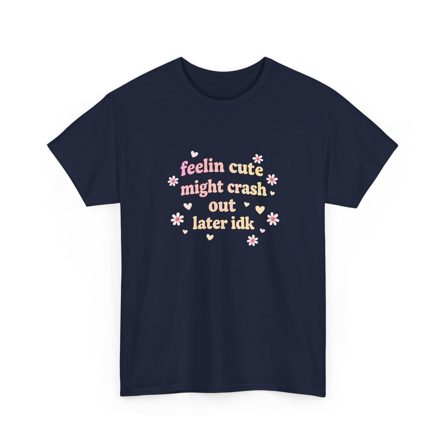 Feelin Cute Might Crash Out Later Idk T‑Shirt