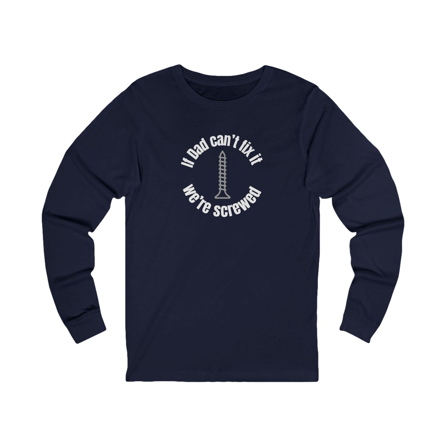 "If Dad Can't Fix It, We're Screwed" Men's Long Sleeve
