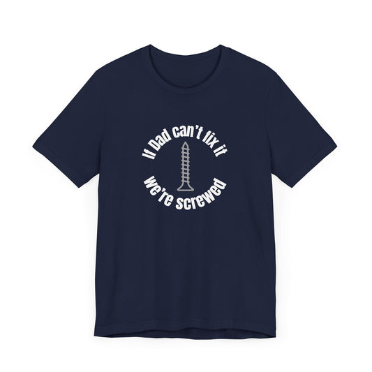 "If Dad Can't Fix It We're Screwed" Men's T-Shirt