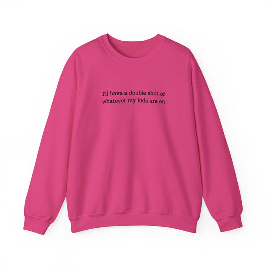 "I'll Have a Double Shot of Whatever My Kids Are On" Women's Crewneck