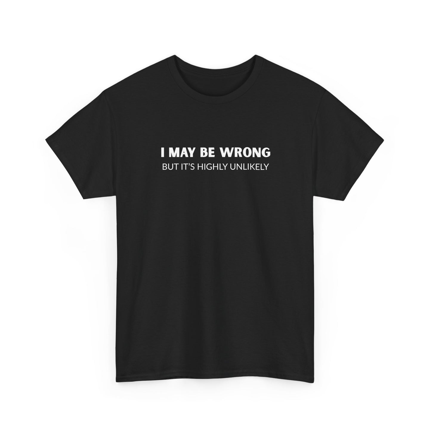 "I May Be Wrong But It's Unlikely" Men's T-Shirt