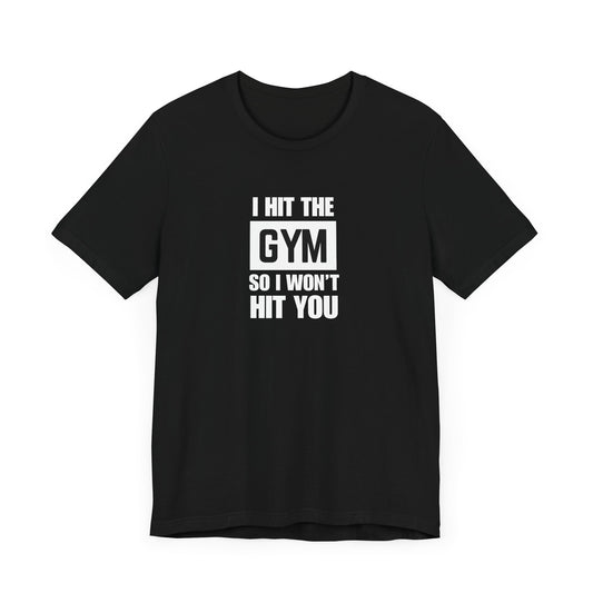 "I Hit the Gym So I Won't Hit You" Men's T-Shirt